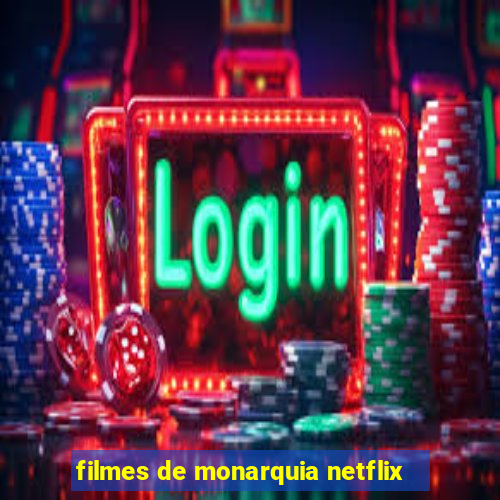 filmes de monarquia netflix